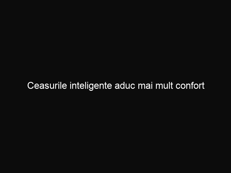 Ceasurile inteligente aduc mai mult confort